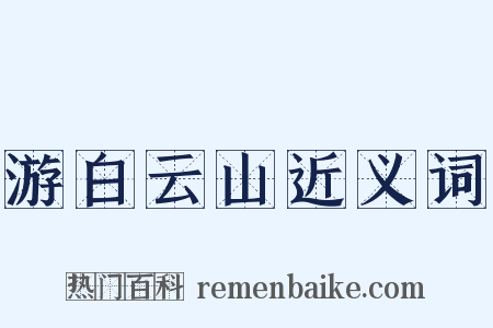 游白云山近义词是什么意思的图片